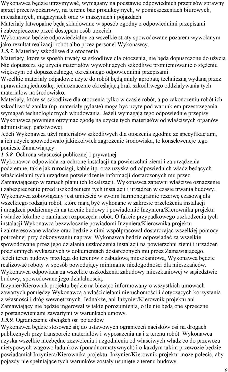 Wykonawca będzie odpowiedzialny za wszelkie straty spowodowane pożarem wywołanym jako rezultat realizacji robót albo przez personel Wykonawcy. 1.5.7.