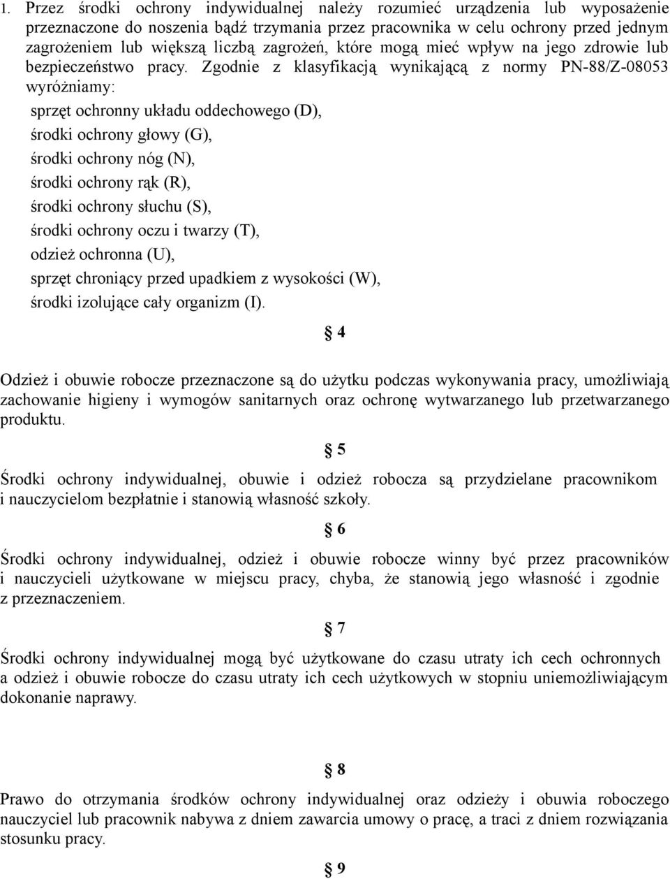 Zgodnie z klasyfikacją wynikającą z normy PN-88/Z-08053 wyróżniamy: sprzęt ochronny układu oddechowego (D), środki ochrony głowy (G), środki ochrony nóg (N), środki ochrony rąk (R), środki ochrony