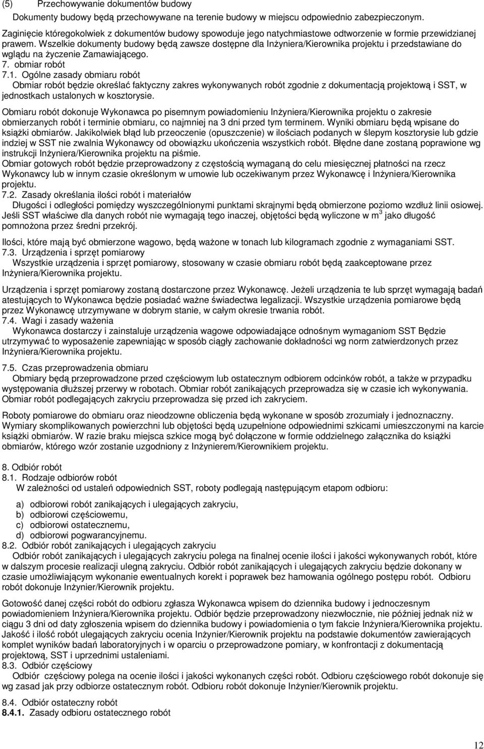 Wszelkie dokumenty budowy będą zawsze dostępne dla Inżyniera/Kierownika projektu i przedstawiane do wglądu na życzenie Zamawiającego. 7. obmiar robót 7.1.