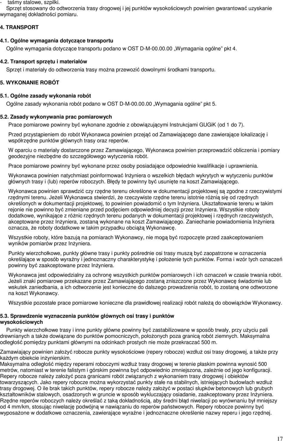 Transport sprzętu i materiałów Sprzęt i materiały do odtworzenia trasy można przewozić dowolnymi środkami transportu. 5. WYKONANIE ROBÓT 5.1.