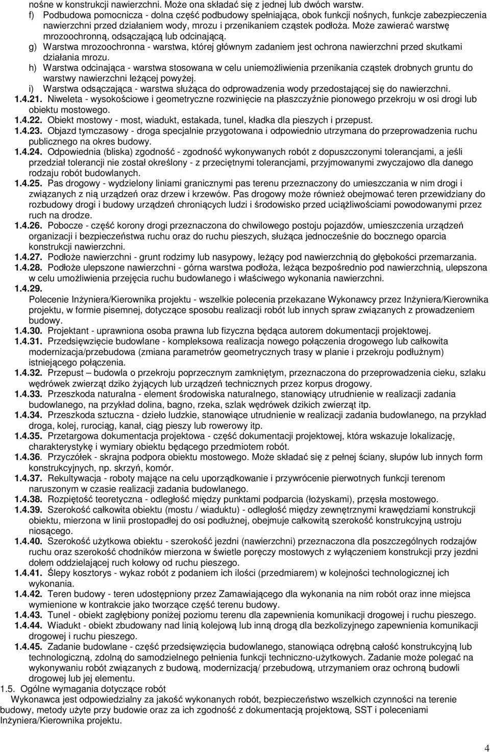 Może zawierać warstwę mrozoochronną, odsączającą lub odcinającą. g) Warstwa mrozoochronna - warstwa, której głównym zadaniem jest ochrona nawierzchni przed skutkami działania mrozu.
