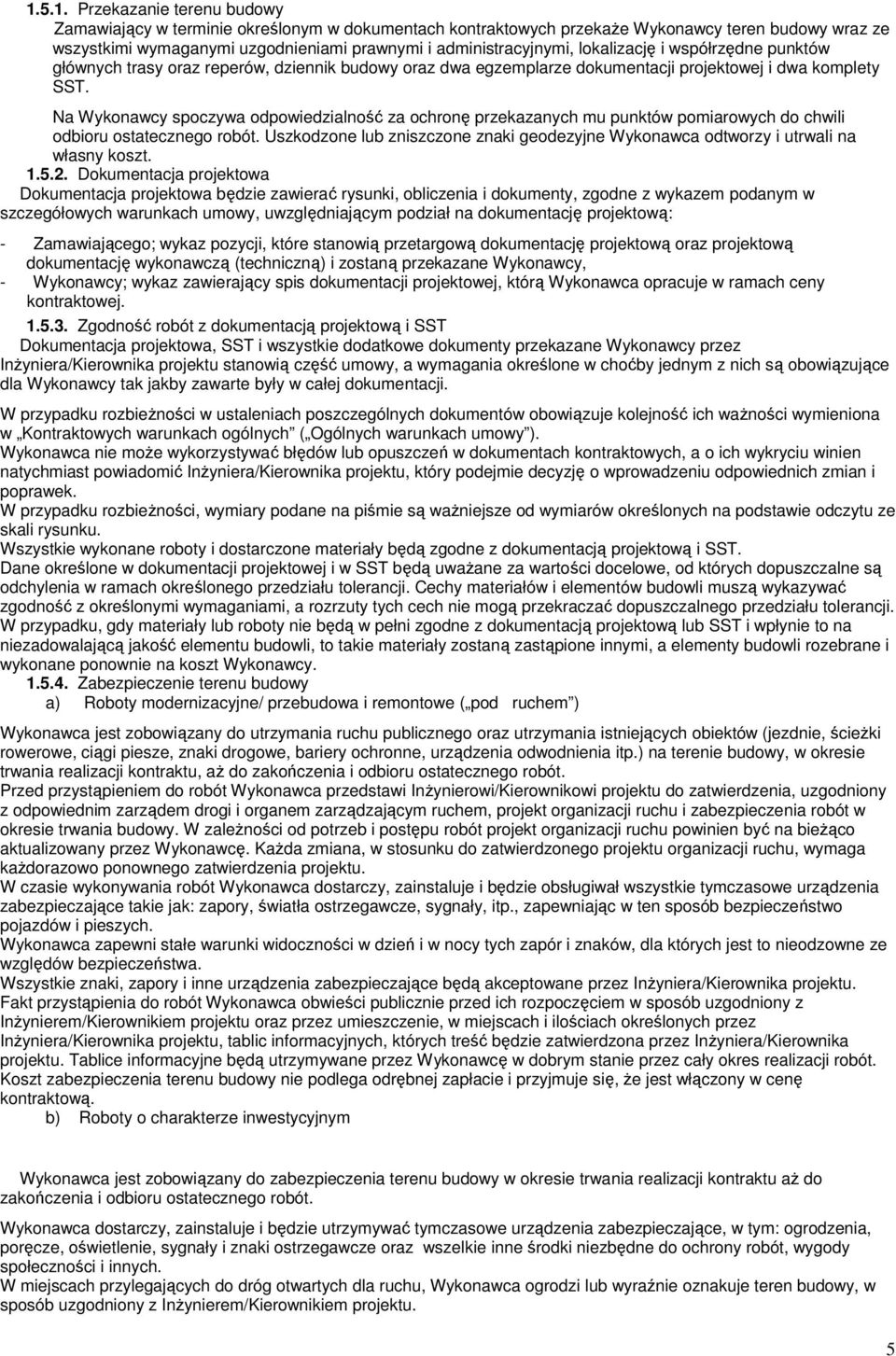 Na Wykonawcy spoczywa odpowiedzialność za ochronę przekazanych mu punktów pomiarowych do chwili odbioru ostatecznego robót.