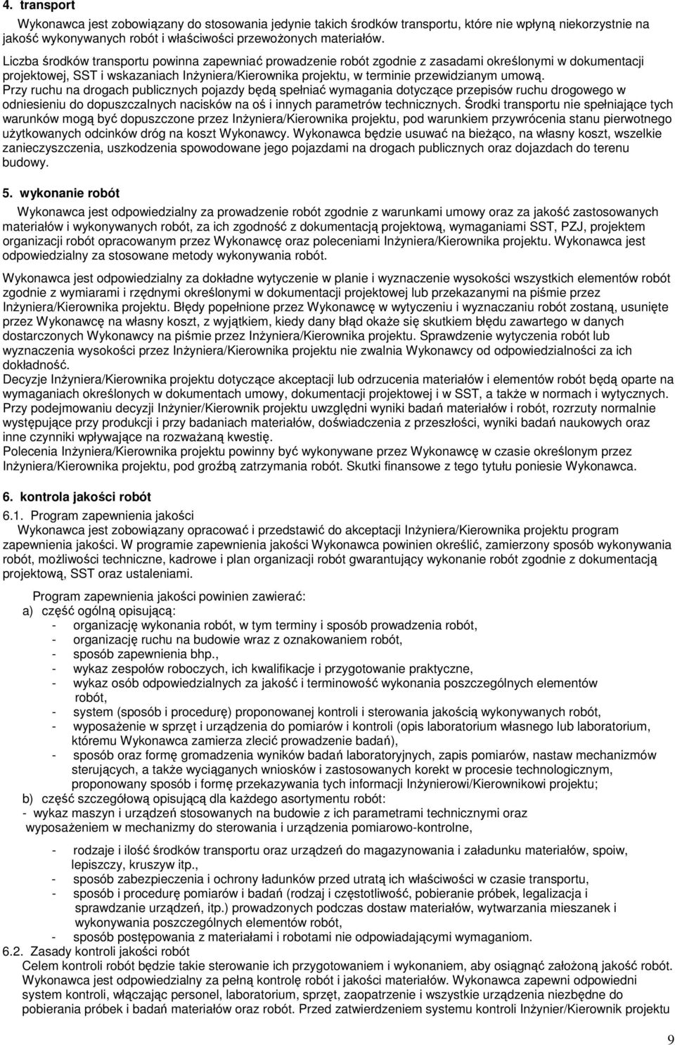 umową. Przy ruchu na drogach publicznych pojazdy będą spełniać wymagania dotyczące przepisów ruchu drogowego w odniesieniu do dopuszczalnych nacisków na oś i innych parametrów technicznych.