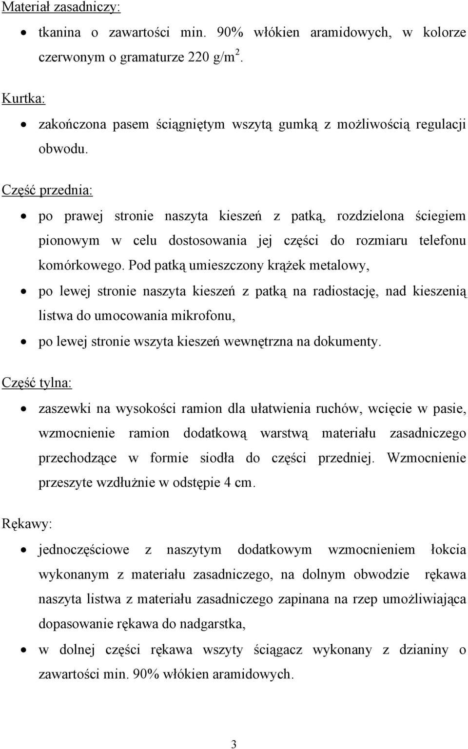 Pod patką umieszczony krążek metalowy, po lewej stronie naszyta kieszeń z patką na radiostację, nad kieszenią listwa do umocowania mikrofonu, po lewej stronie wszyta kieszeń wewnętrzna na dokumenty.