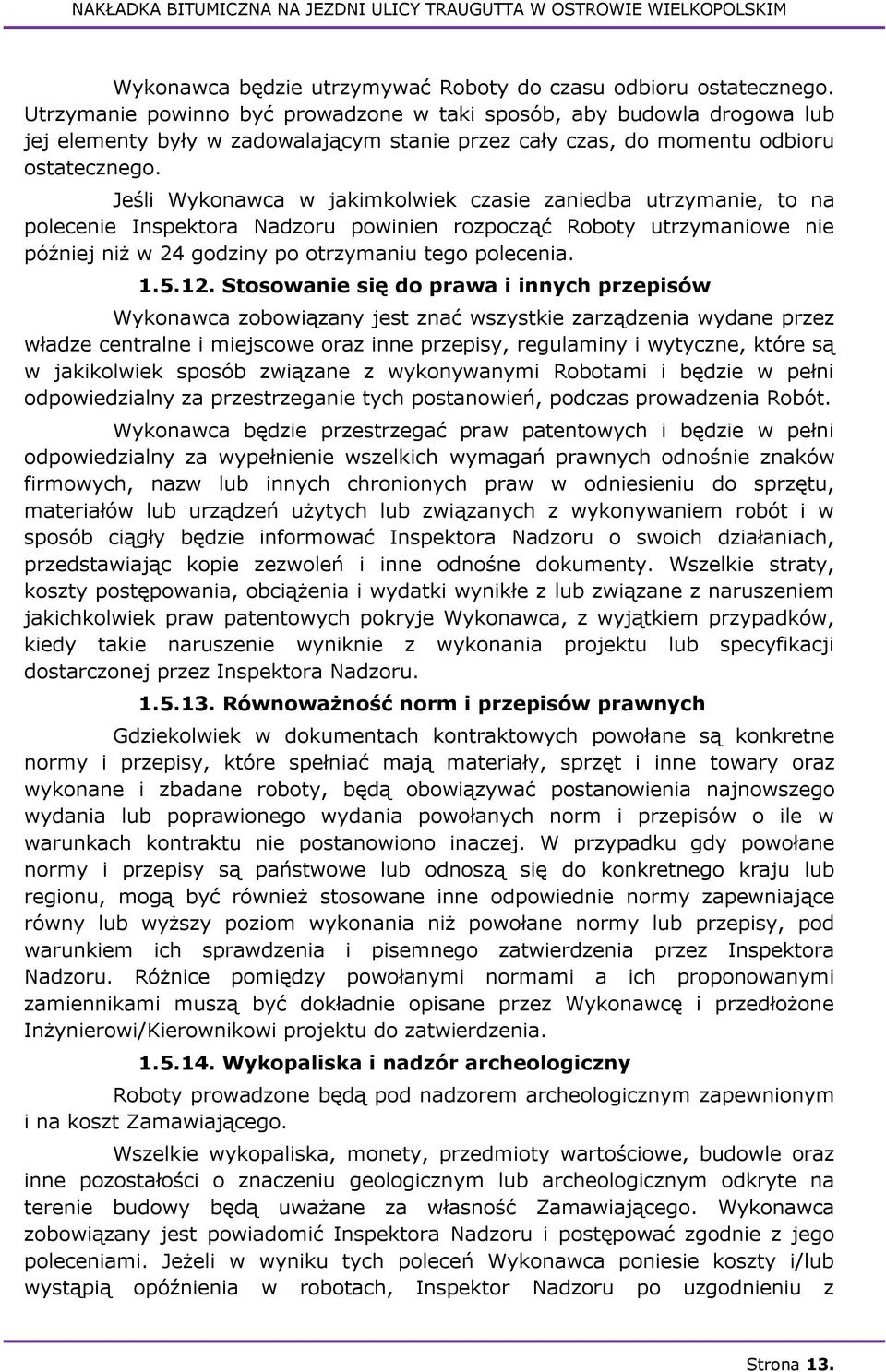 Jeśli Wykonawca w jakimkolwiek czasie zaniedba utrzymanie, to na polecenie Inspektora Nadzoru powinien rozpocząć Roboty utrzymaniowe nie później niż w 24 godziny po otrzymaniu tego polecenia. 1.5.12.
