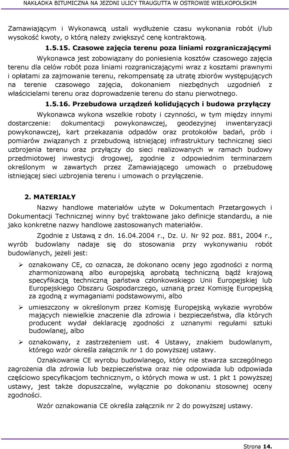 prawnymi i opłatami za zajmowanie terenu, rekompensatę za utratę zbiorów występujących na terenie czasowego zajęcia, dokonaniem niezbędnych uzgodnień z właścicielami terenu oraz doprowadzenie terenu