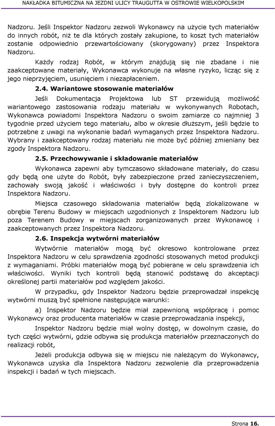 (skorygowany) przez Inspektora  Każdy rodzaj Robót, w którym znajdują się nie zbadane i nie zaakceptowane materiały, Wykonawca wykonuje na własne ryzyko, licząc się z jego nieprzyjęciem, usunięciem i