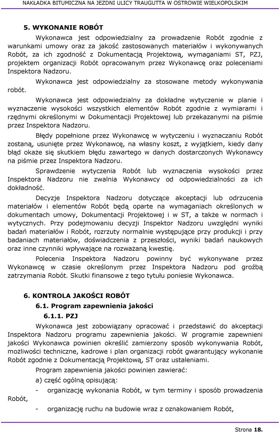 Wykonawca jest odpowiedzialny za stosowane metody wykonywania Wykonawca jest odpowiedzialny za dokładne wytyczenie w planie i wyznaczenie wysokości wszystkich elementów Robót zgodnie z wymiarami i