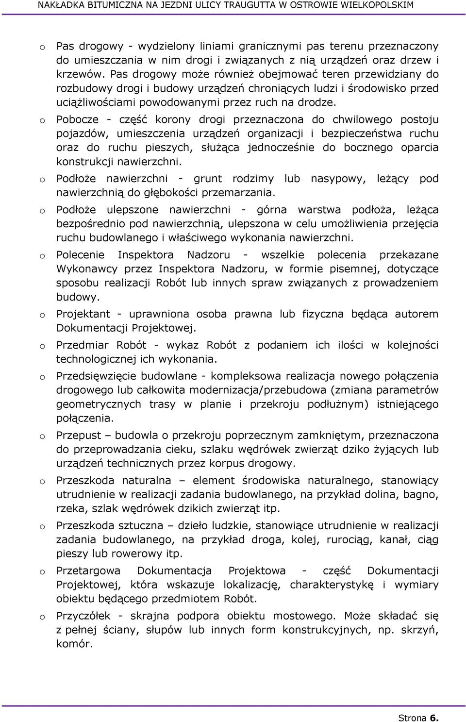 o Pobocze - część korony drogi przeznaczona do chwilowego postoju pojazdów, umieszczenia urządzeń organizacji i bezpieczeństwa ruchu oraz do ruchu pieszych, służąca jednocześnie do bocznego oparcia