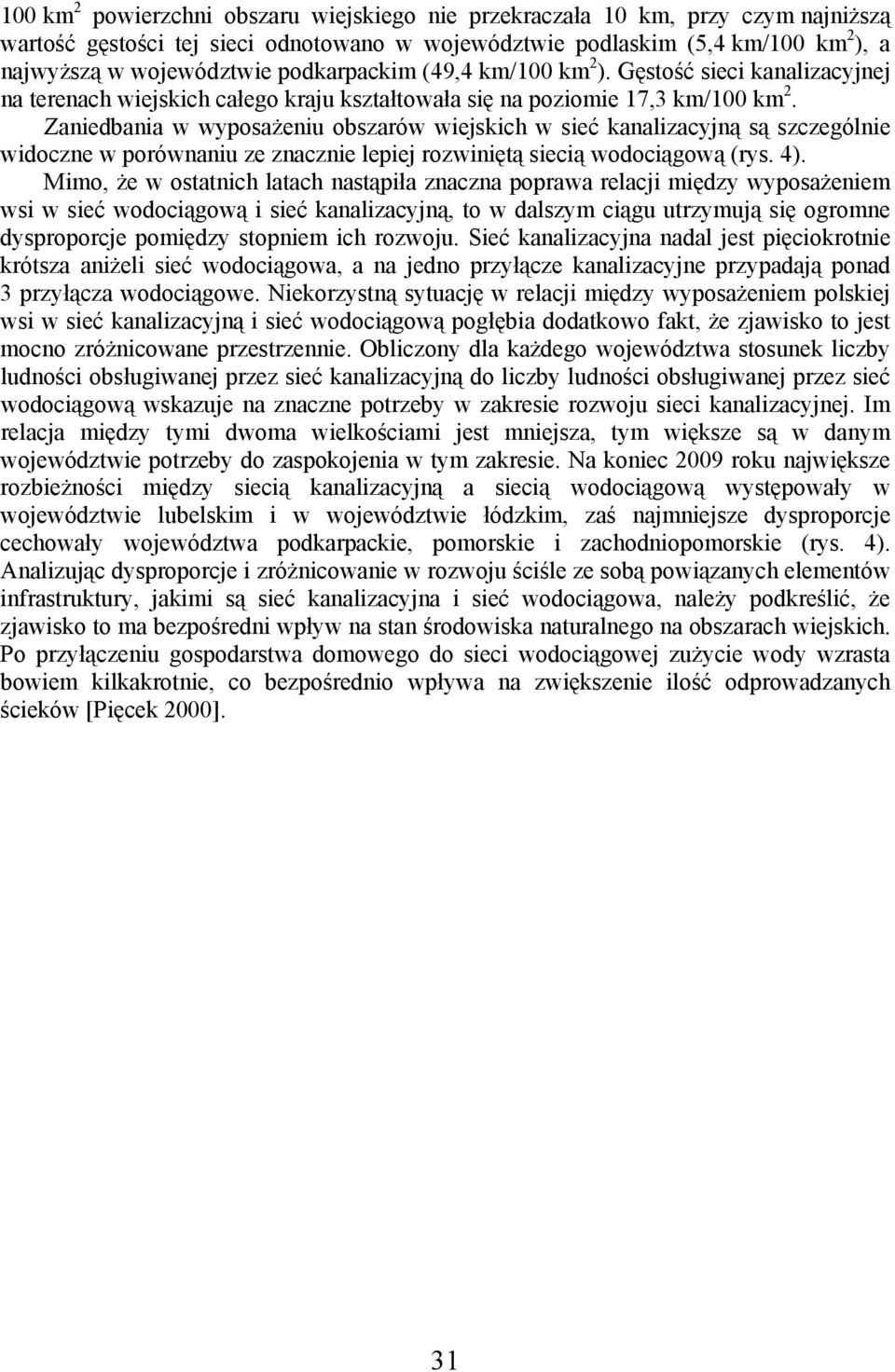 Zaniedbania w wyposażeniu obszarów wiejskich w sieć kanalizacyjną są szczególnie widoczne w porównaniu ze znacznie lepiej rozwiniętą siecią wodociągową (rys. 4).