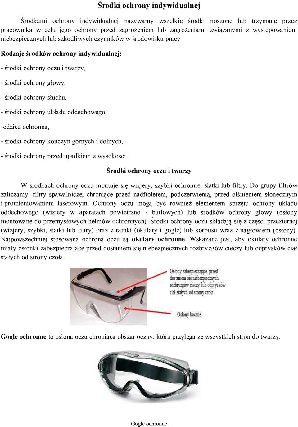 Rodzaje środków ochrony indywidualnej: - środki ochrony oczu i twarzy, - środki ochrony głowy, - środki ochrony słuchu, - środki ochrony układu oddechowego, -odzież ochronna, - środki ochrony kończyn