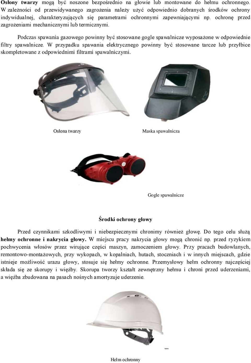 ochronę przed zagrożeniami mechanicznymi lub termicznymi. Podczas spawania gazowego powinny być stosowane gogle spawalnicze wyposażone w odpowiednie filtry spawalnicze.