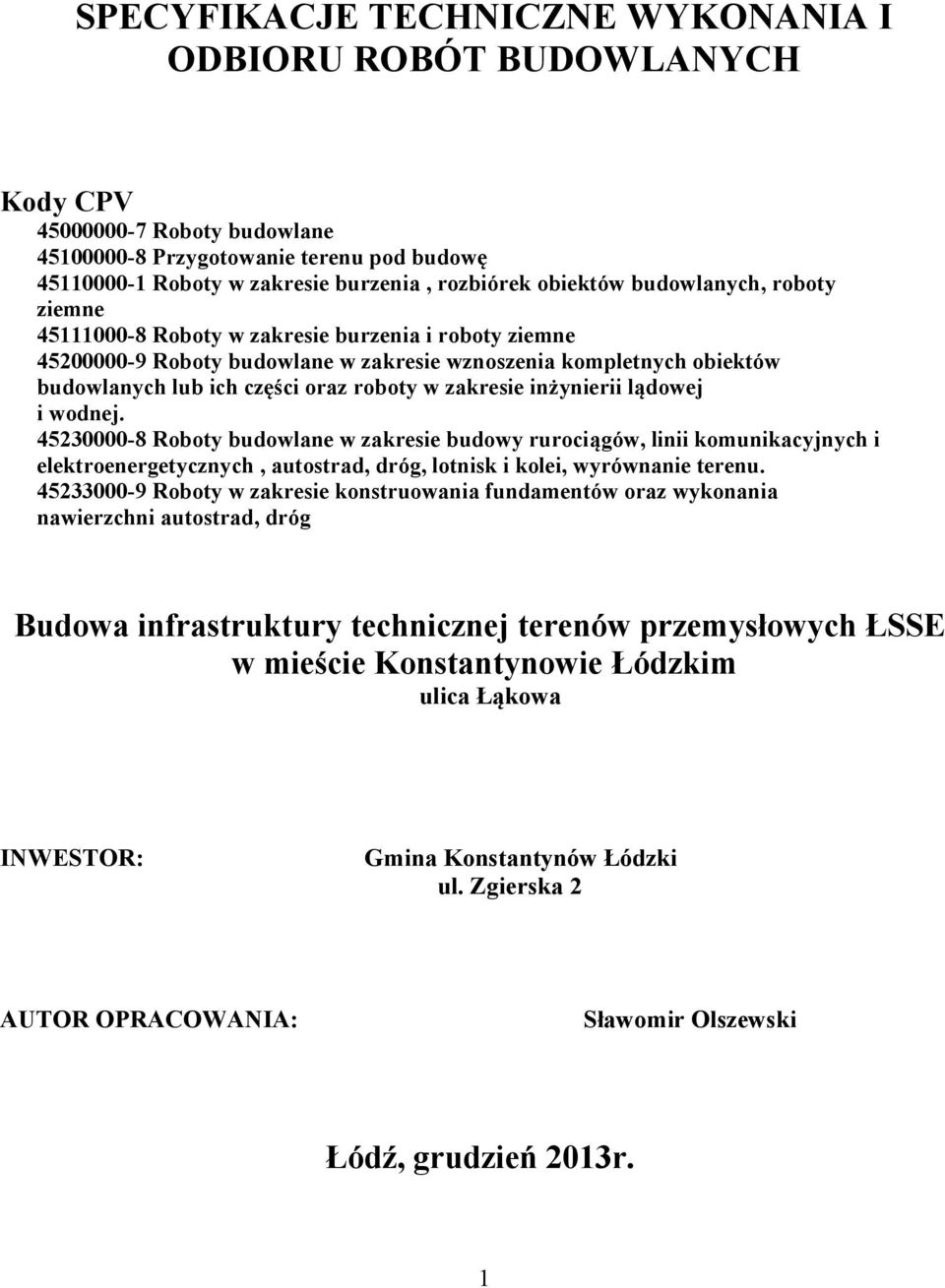 zakresie inżynierii lądowej i wodnej. 45230000-8 Roboty budowlane w zakresie budowy rurociągów, linii komunikacyjnych i elektroenergetycznych, autostrad, dróg, lotnisk i kolei, wyrównanie terenu.