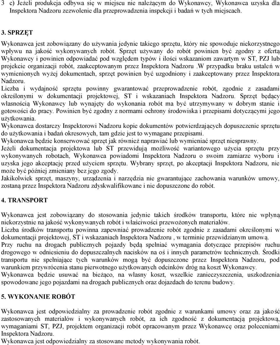 Sprzęt używany do robót powinien być zgodny z ofertą Wykonawcy i powinien odpowiadać pod względem typów i ilości wskazaniom zawartym w ST, PZJ lub projekcie organizacji robót, zaakceptowanym przez