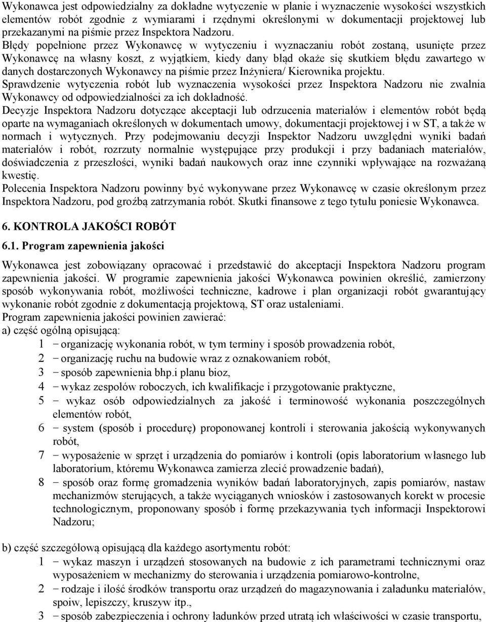 Błędy popełnione przez Wykonawcę w wytyczeniu i wyznaczaniu robót zostaną, usunięte przez Wykonawcę na własny koszt, z wyjątkiem, kiedy dany błąd okaże się skutkiem błędu zawartego w danych