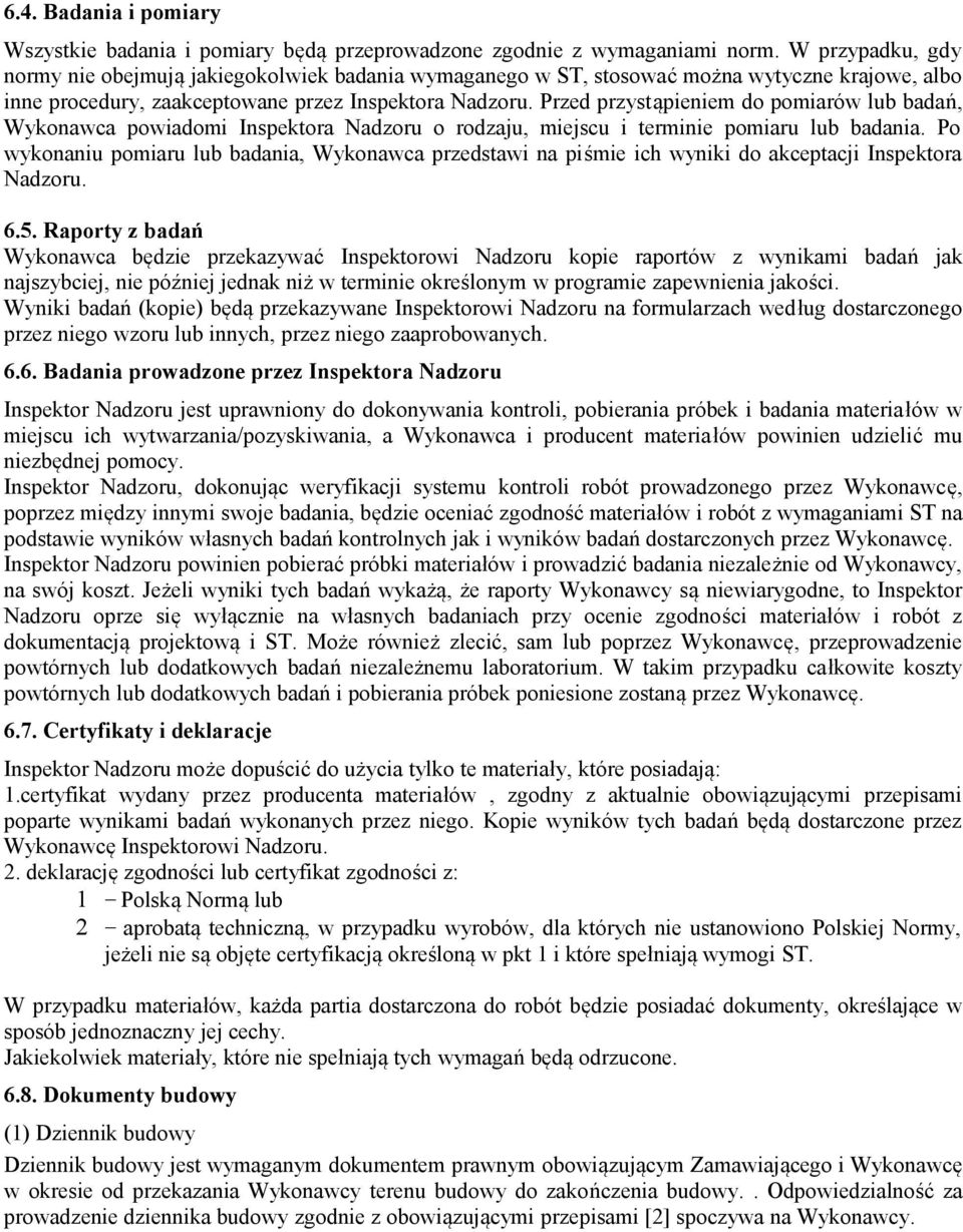Przed przystąpieniem do pomiarów lub badań, Wykonawca powiadomi Inspektora Nadzoru o rodzaju, miejscu i terminie pomiaru lub badania.