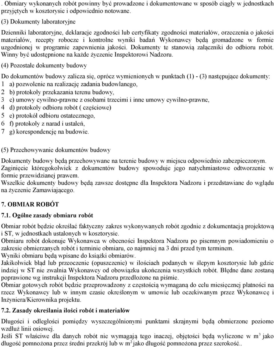 będą gromadzone w formie uzgodnionej w programie zapewnienia jakości. Dokumenty te stanowią załączniki do odbioru robót. Winny być udostępnione na każde życzenie Inspektorowi Nadzoru.