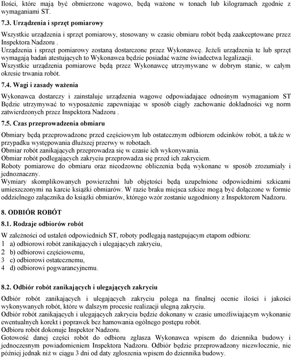 Urządzenia i sprzęt pomiarowy zostaną dostarczone przez Wykonawcę. Jeżeli urządzenia te lub sprzęt wymagają badań atestujących to Wykonawca będzie posiadać ważne świadectwa legalizacji.