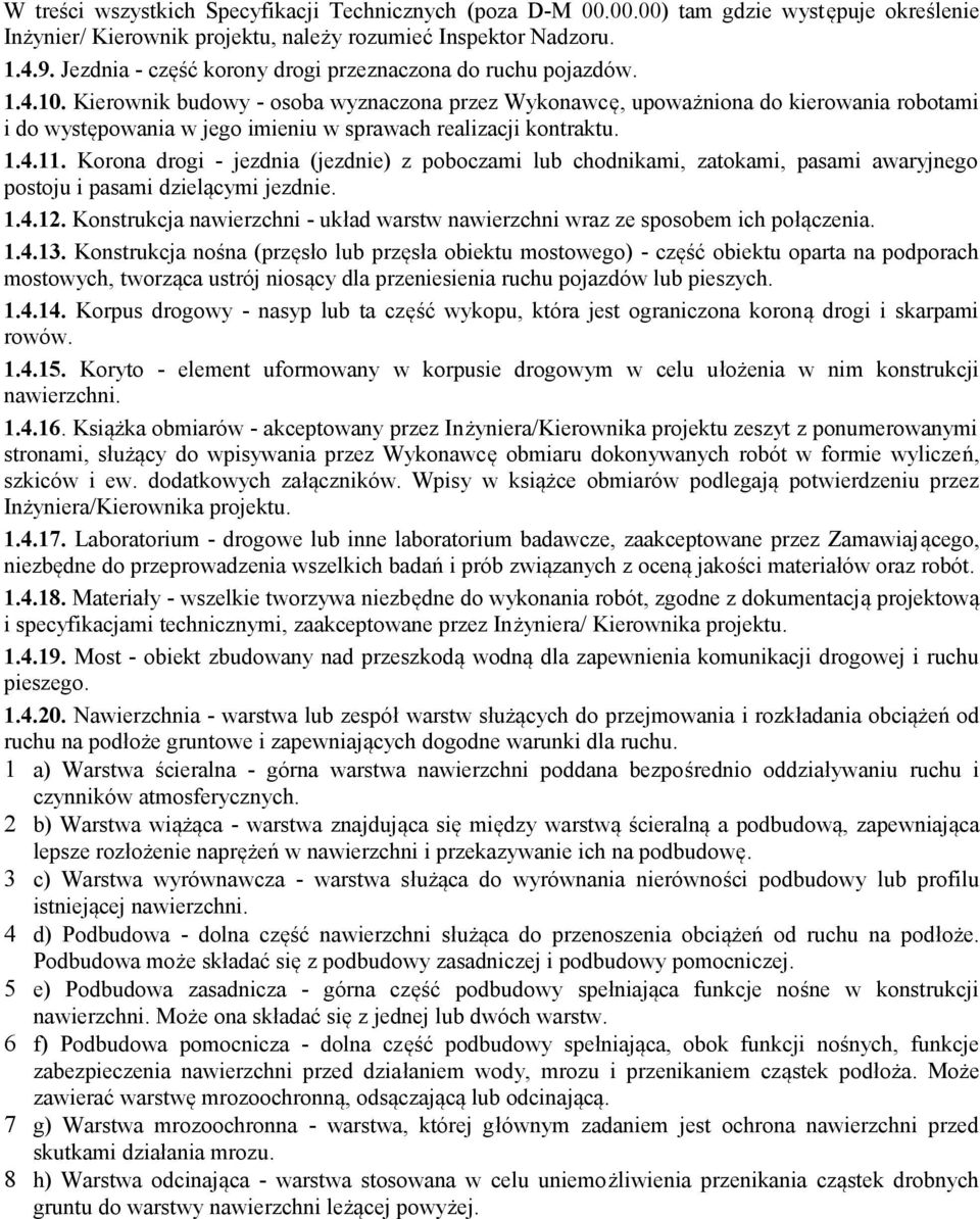 Kierownik budowy - osoba wyznaczona przez Wykonawcę, upoważniona do kierowania robotami i do występowania w jego imieniu w sprawach realizacji kontraktu. 1.4.11.