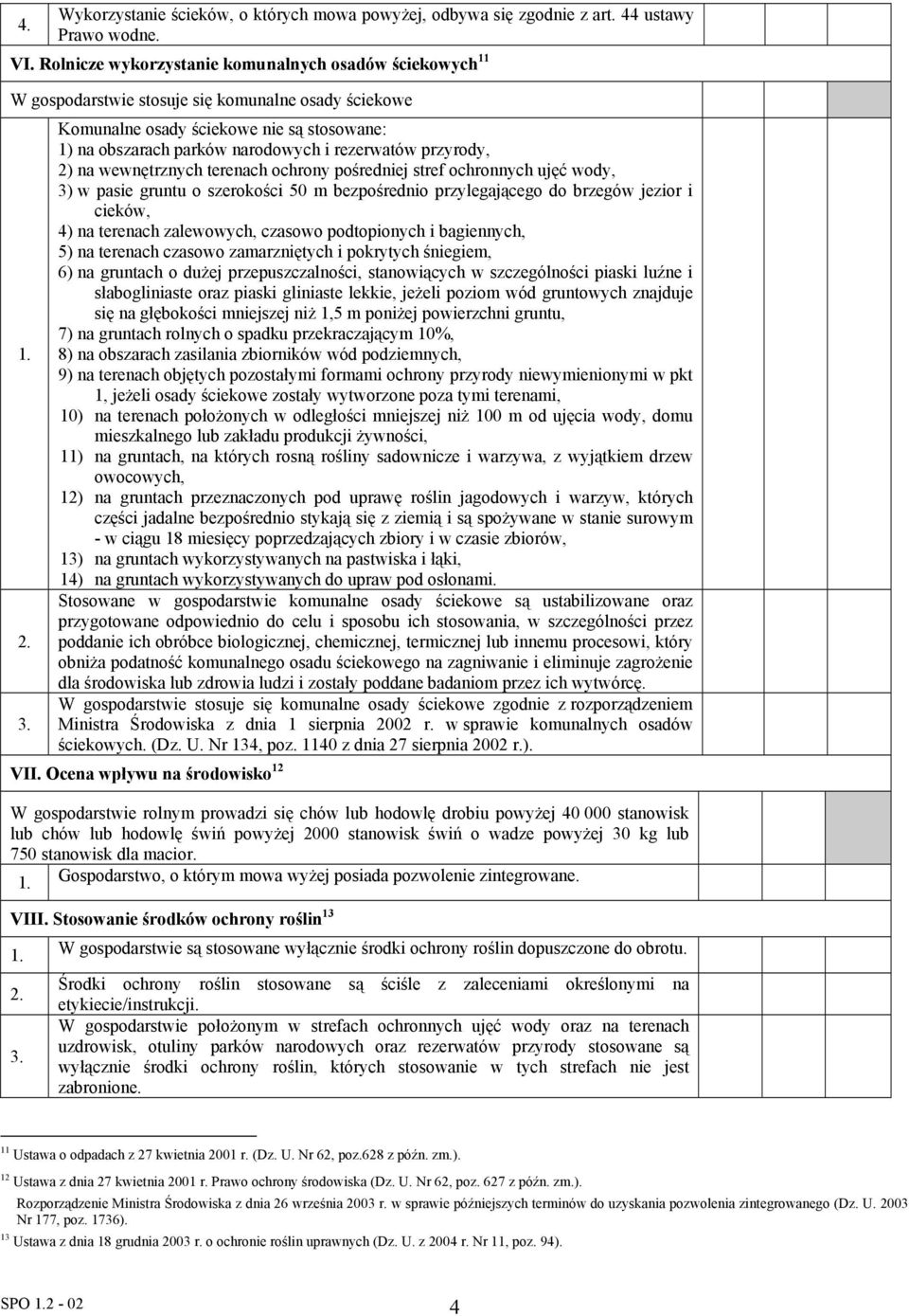 Komunalne osady ściekowe nie są stosowane: na obszarach parków narodowych i rezerwatów przyrody, na wewnętrznych terenach ochrony pośredniej stref ochronnych ujęć wody, w pasie gruntu o szerokości 50