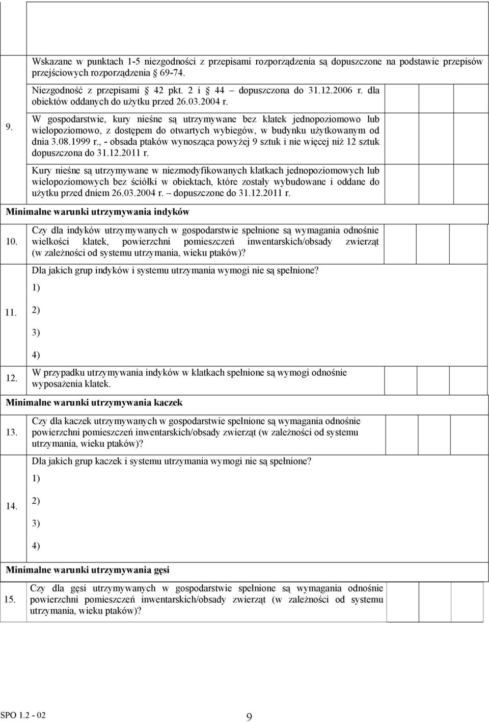 W gospodarstwie, kury nieśne są utrzymywane bez klatek jednopoziomowo lub wielopoziomowo, z dostępem do otwartych wybiegów, w budynku użytkowanym od dnia 3.08.1999 r.
