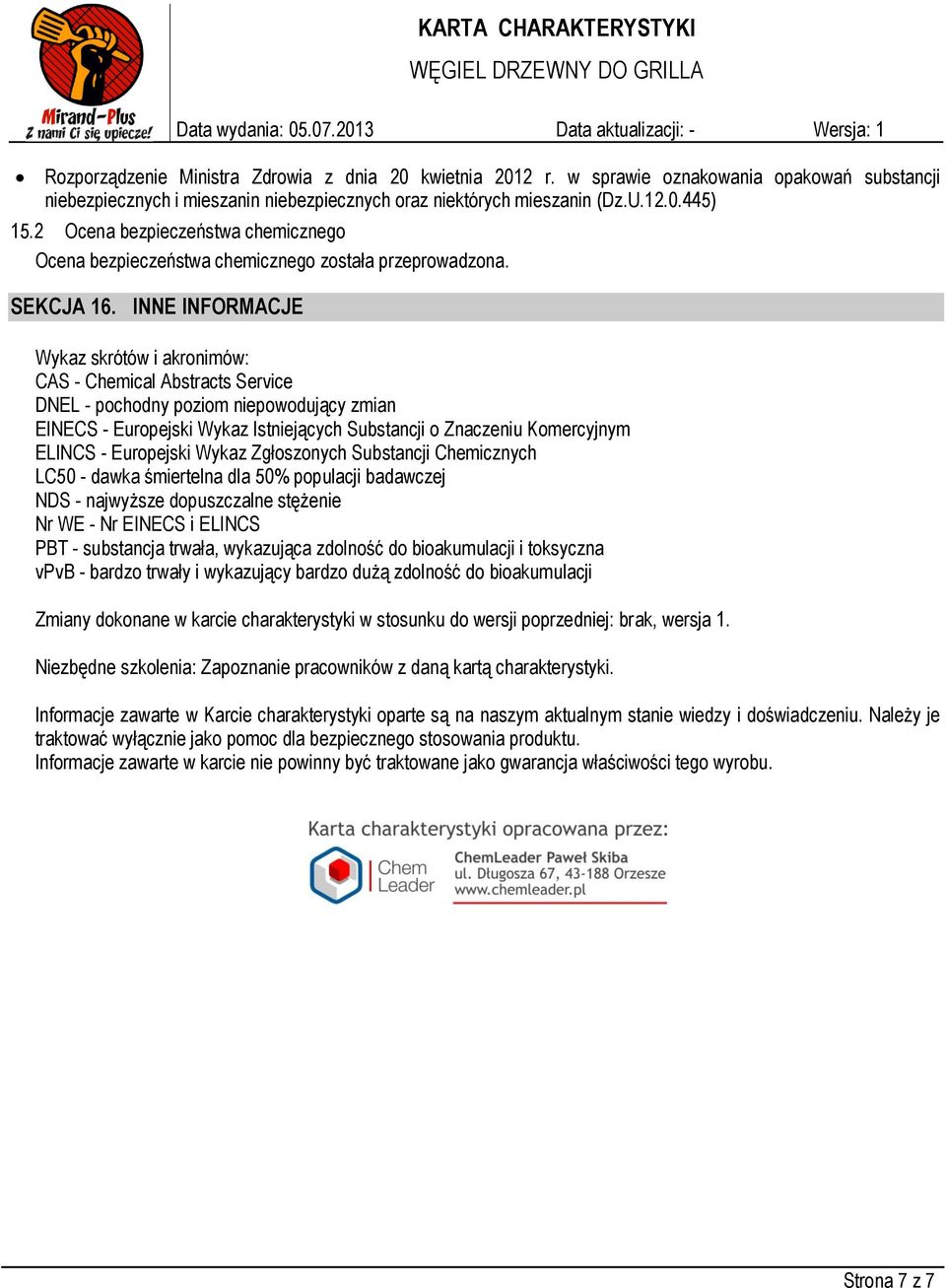 INNE INFORMACJE Wykaz skrótów i akronimów: CAS - Chemical Abstracts Service DNEL - pochodny poziom niepowodujący zmian EINECS - Europejski Wykaz Istniejących Substancji o Znaczeniu Komercyjnym ELINCS