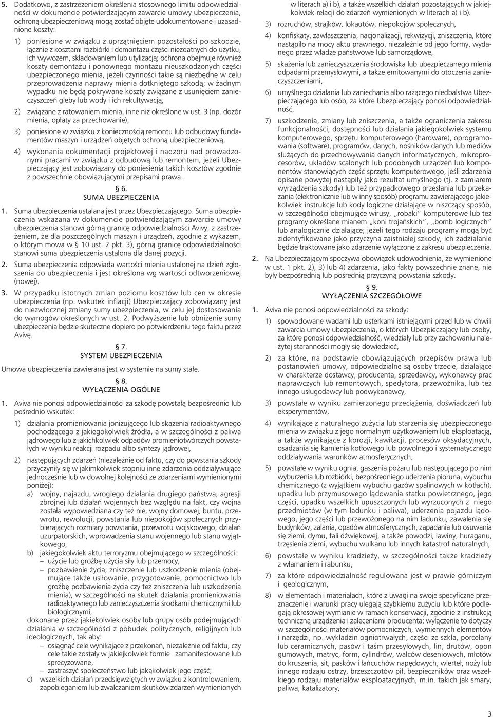 ochrona obejmuje również koszty demontażu i ponownego montażu nieuszkodzonych części ubezpieczonego mienia, jeżeli czynności takie są niezbędne w celu przeprowadzenia naprawy mienia dotkniętego