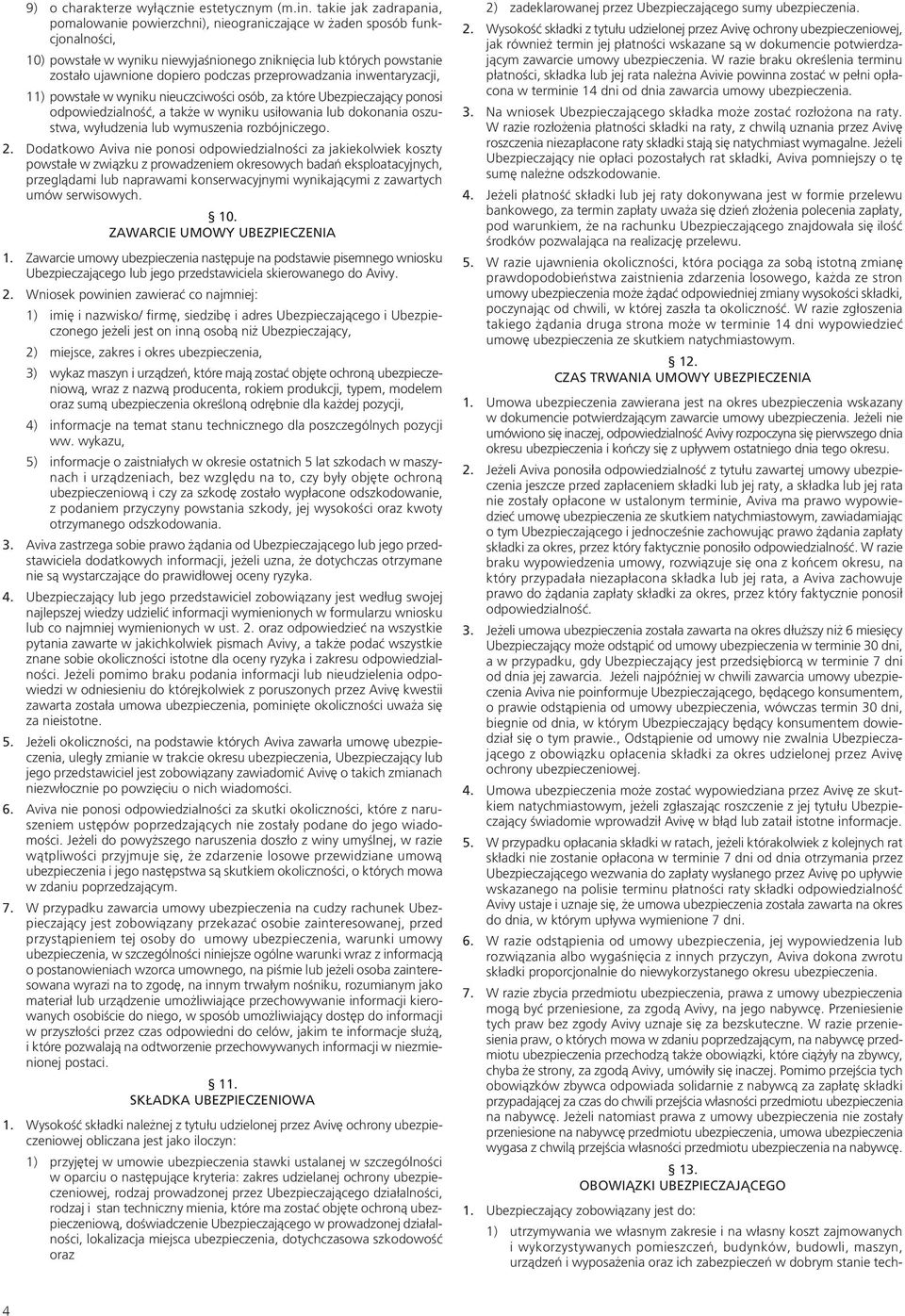 podczas przeprowadzania inwentaryzacji, 11) powstałe w wyniku nieuczciwości osób, za które Ubezpieczający ponosi odpowiedzialność, a także w wyniku usiłowania lub dokonania oszustwa, wyłudzenia lub