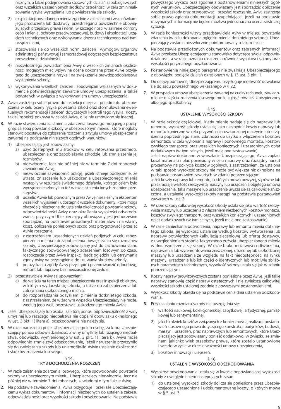 osób i mienia, ochrony przeciwpożarowej, budowy i eksploatacji urządzeń technicznych oraz wykonywania dozoru technicznego nad tymi urządzeniami, 3) stosowania się do wszelkich norm, zaleceń i wymogów