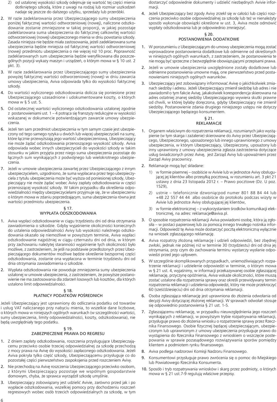 W razie zadeklarowania przez Ubezpieczającego sumy ubezpieczenia poniżej faktycznej wartości odtworzeniowej (nowej), naliczone odszkodowanie zostanie zmniejszone w takiej proporcji, w jakiej