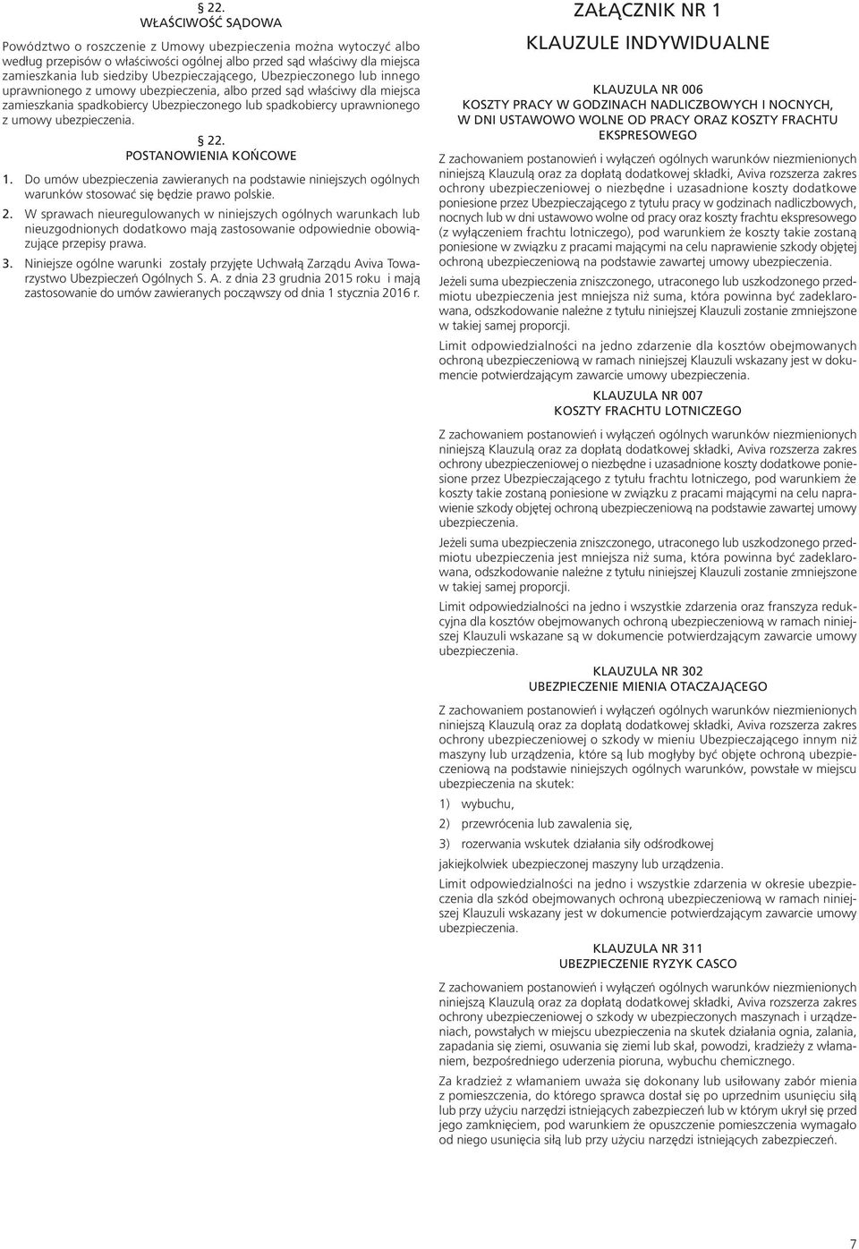 POSTANOWIENIA KOŃCOWE 1. Do umów ubezpieczenia zawieranych na podstawie niniejszych ogólnych warunków stosować się będzie prawo polskie. 2.