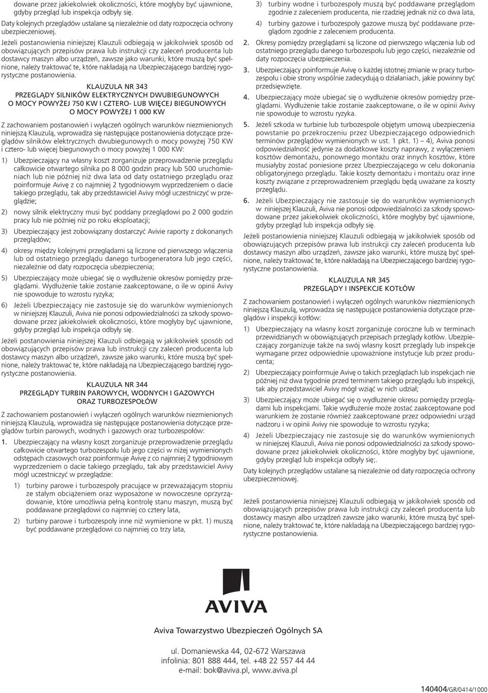 Jeżeli postanowienia niniejszej Klauzuli odbiegają w jakikolwiek sposób od obowiązujących przepisów prawa lub instrukcji czy zaleceń producenta lub dostawcy maszyn albo urządzeń, zawsze jako warunki,