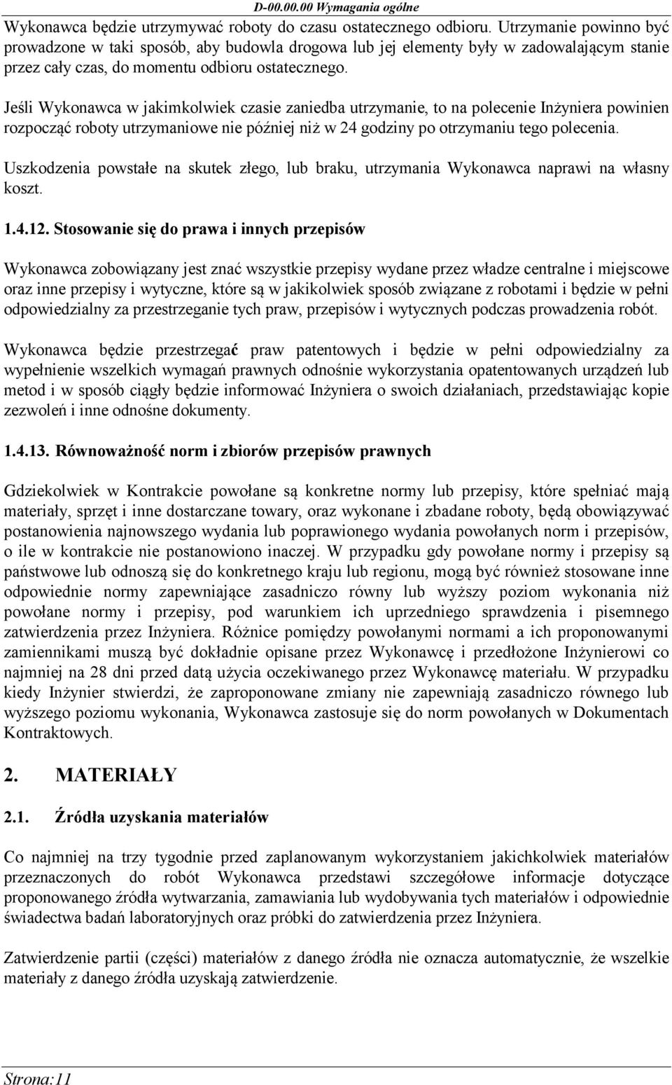 Jeśli Wykonawca w jakimkolwiek czasie zaniedba utrzymanie, to na polecenie Inżyniera powinien rozpocząć roboty utrzymaniowe nie później niż w 24 godziny po otrzymaniu tego polecenia.