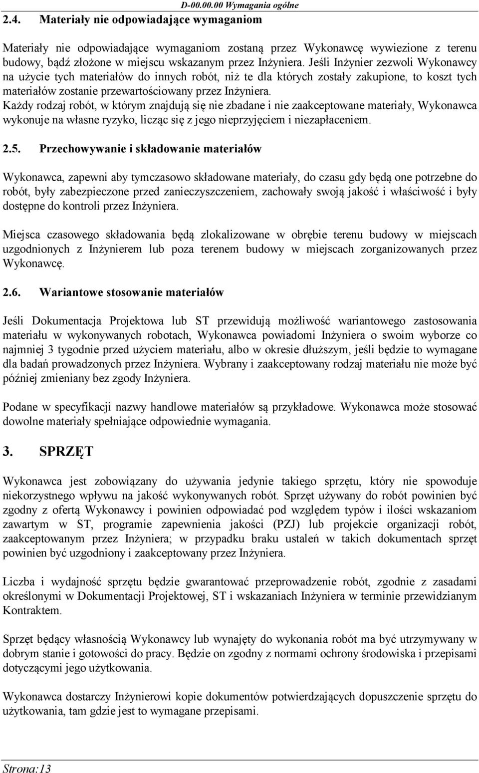 Jeśli Inżynier zezwoli Wykonawcy na użycie tych materiałów do innych robót, niż te dla których zostały zakupione, to koszt tych materiałów zostanie przewartościowany przez Inżyniera.