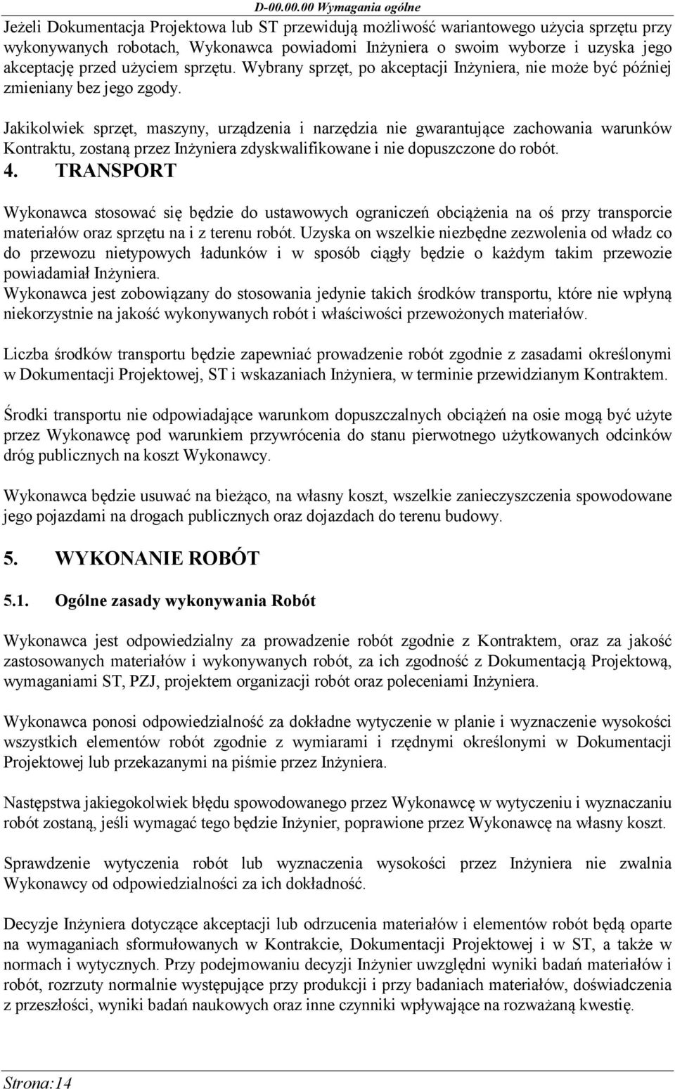 Jakikolwiek sprzęt, maszyny, urządzenia i narzędzia nie gwarantujące zachowania warunków Kontraktu, zostaną przez Inżyniera zdyskwalifikowane i nie dopuszczone do robót. 4.