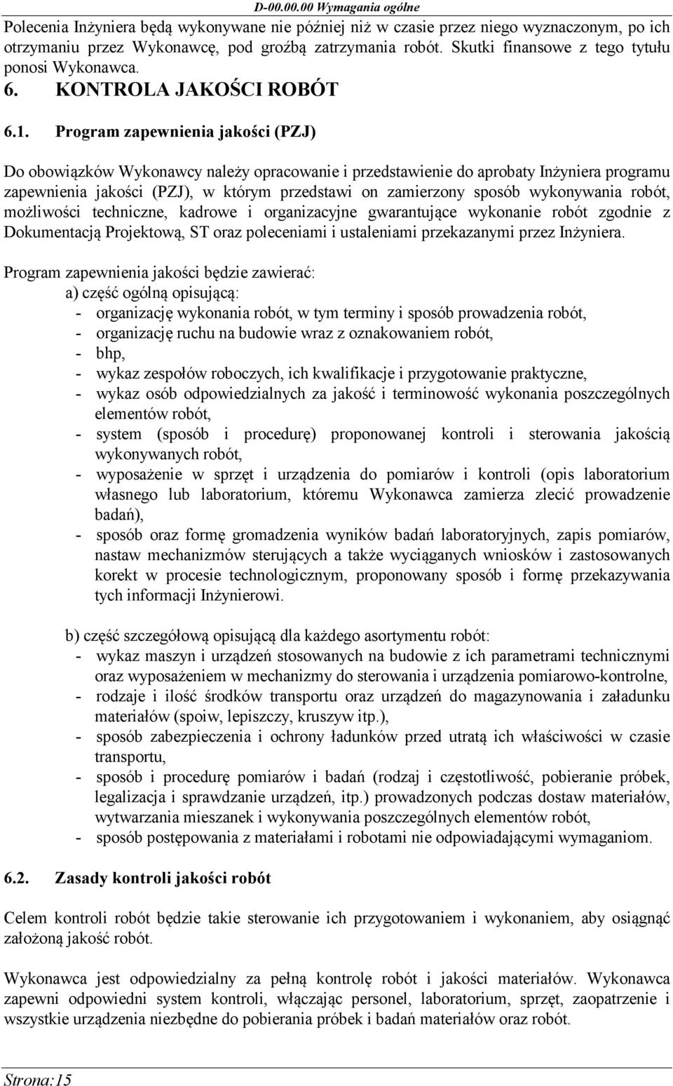 Program zapewnienia jakości (PZJ) Do obowiązków Wykonawcy należy opracowanie i przedstawienie do aprobaty Inżyniera programu zapewnienia jakości (PZJ), w którym przedstawi on zamierzony sposób