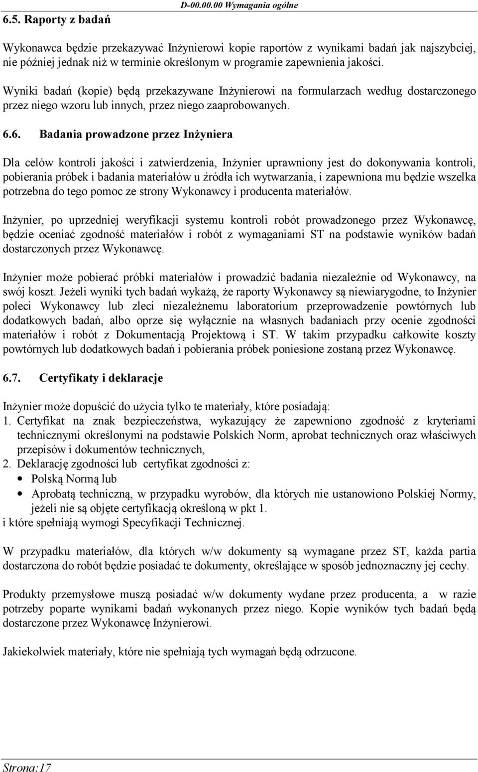 Wyniki badań (kopie) będą przekazywane Inżynierowi na formularzach według dostarczonego przez niego wzoru lub innych, przez niego zaaprobowanych. 6.