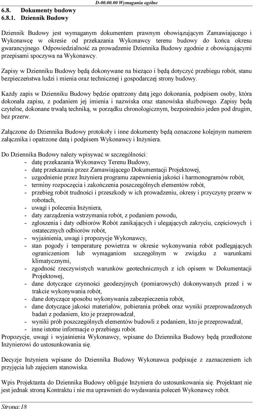 Odpowiedzialność za prowadzenie Dziennika Budowy zgodnie z obowiązującymi przepisami spoczywa na Wykonawcy.
