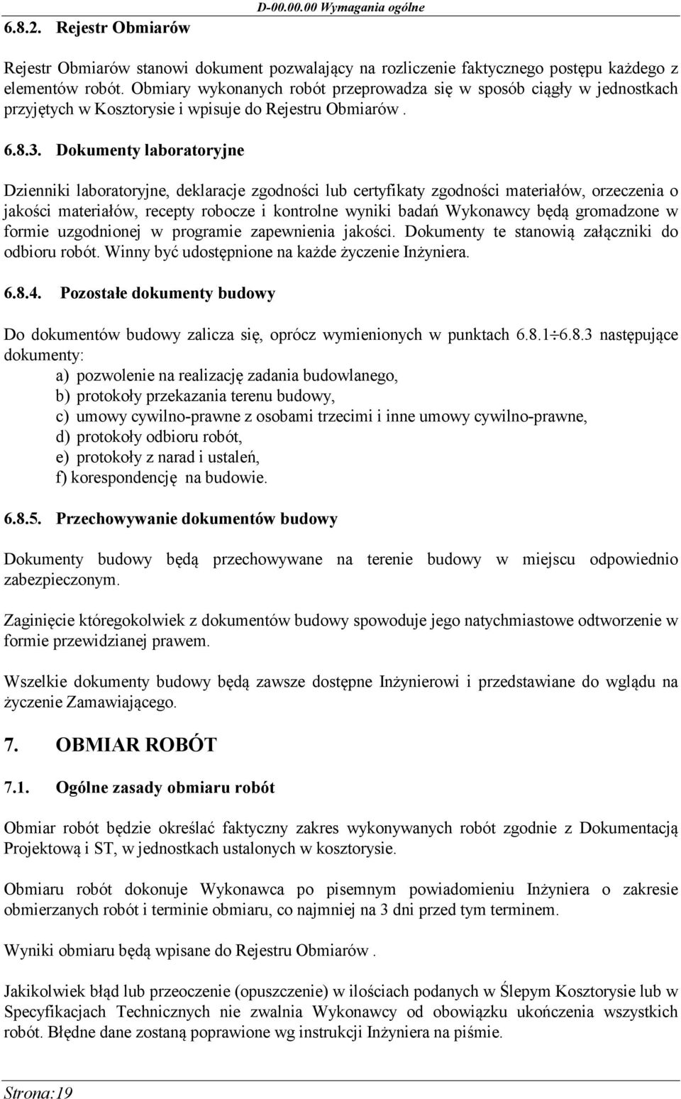 Dokumenty laboratoryjne Dzienniki laboratoryjne, deklaracje zgodności lub certyfikaty zgodności materiałów, orzeczenia o jakości materiałów, recepty robocze i kontrolne wyniki badań Wykonawcy będą