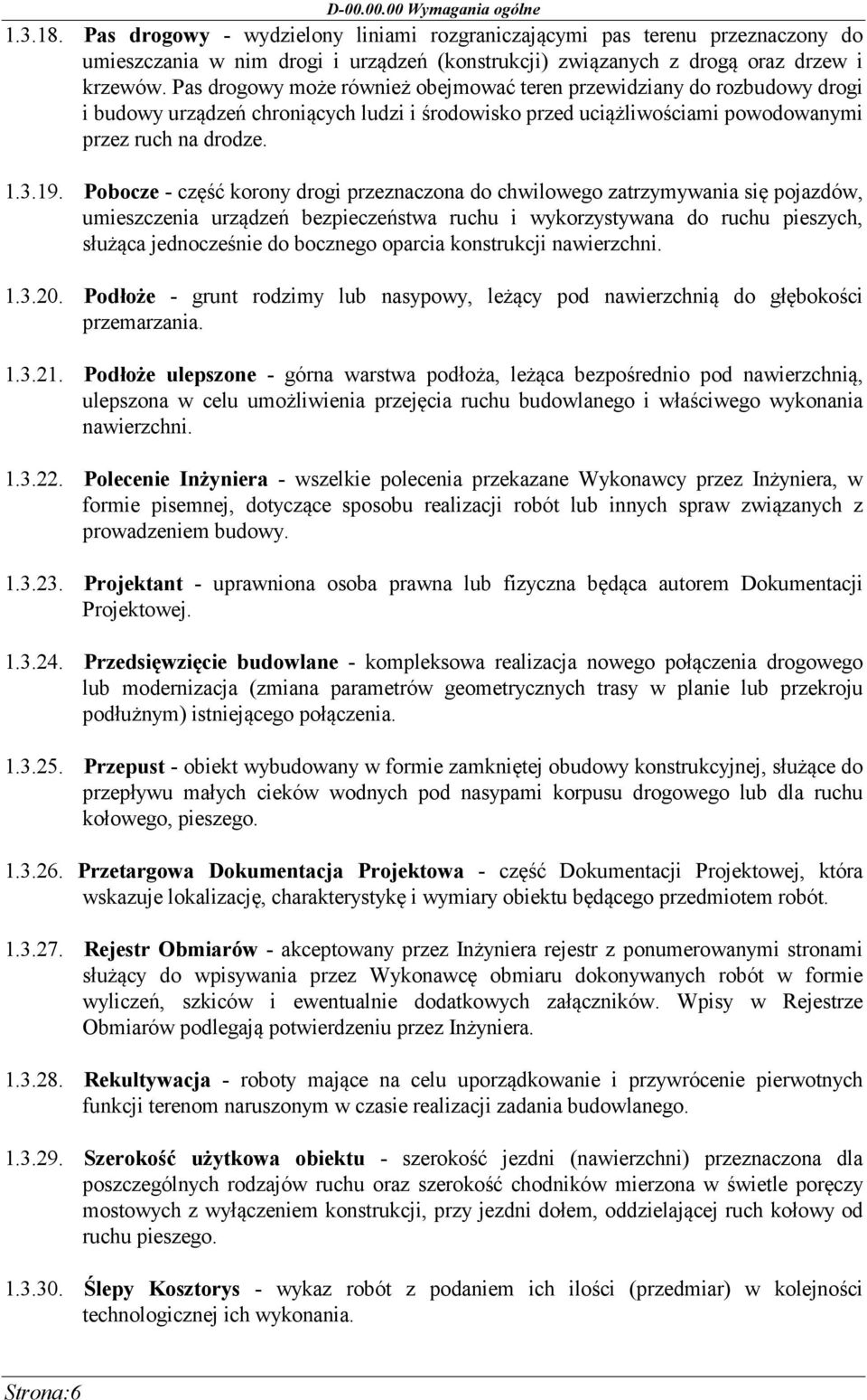Pas drogowy może również obejmować teren przewidziany do rozbudowy drogi i budowy urządzeń chroniących ludzi i środowisko przed uciążliwościami powodowanymi przez ruch na drodze. 1.3.19.