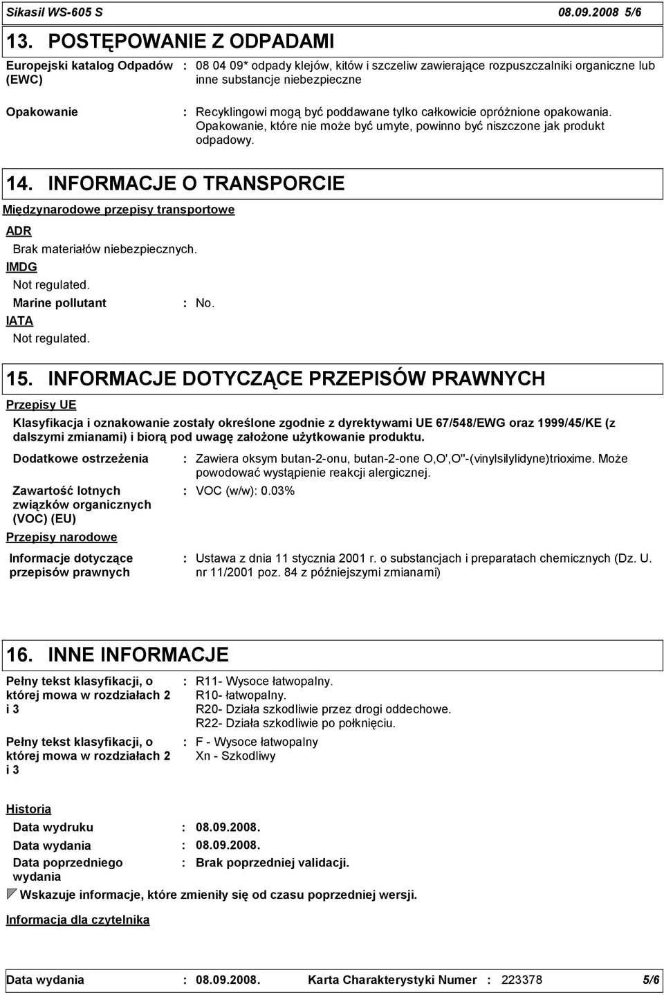 mogą być poddawane tylko całkowicie opróżnione opakowania. Opakowanie, które nie może być umyte, powinno być niszczone jak produkt odpadowy. 14.