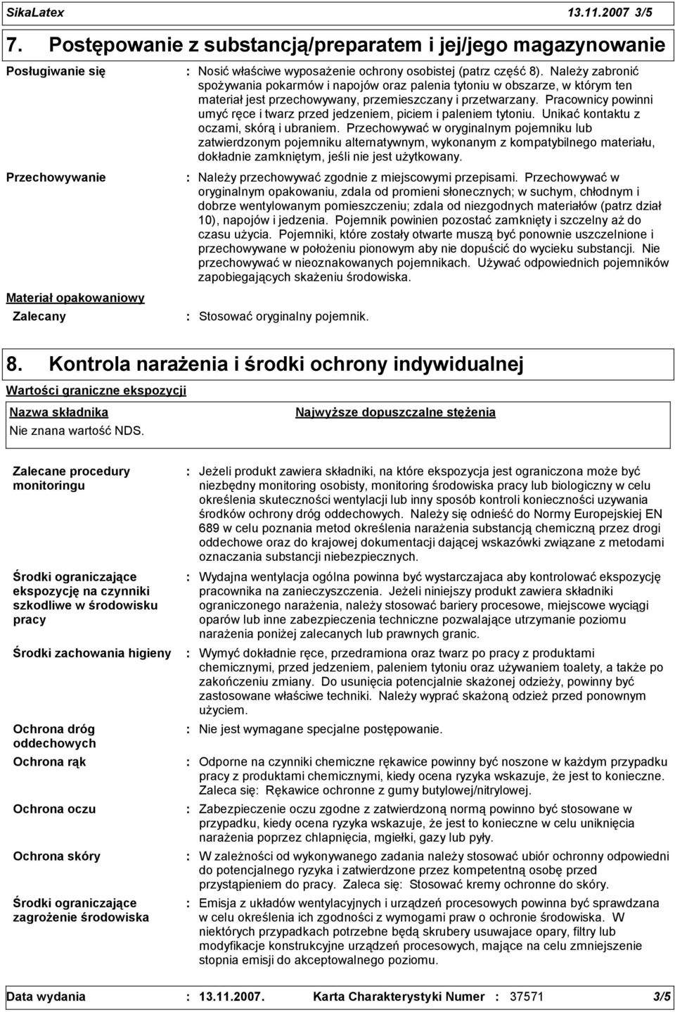 Należy zabronić spożywania pokarmów i napojów oraz palenia tytoniu w obszarze, w którym ten materiał jest przechowywany, przemieszczany i przetwarzany.