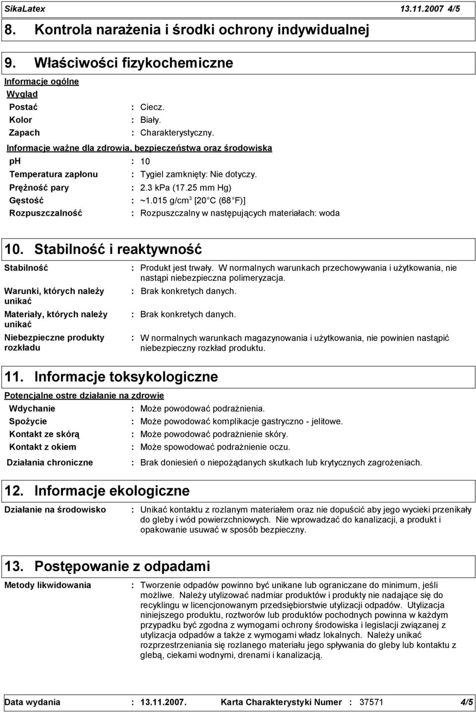 015 g/cm 3 [20 C (68 F)] Rozpuszczalność Rozpuszczalny w następujących materiałach woda 10.