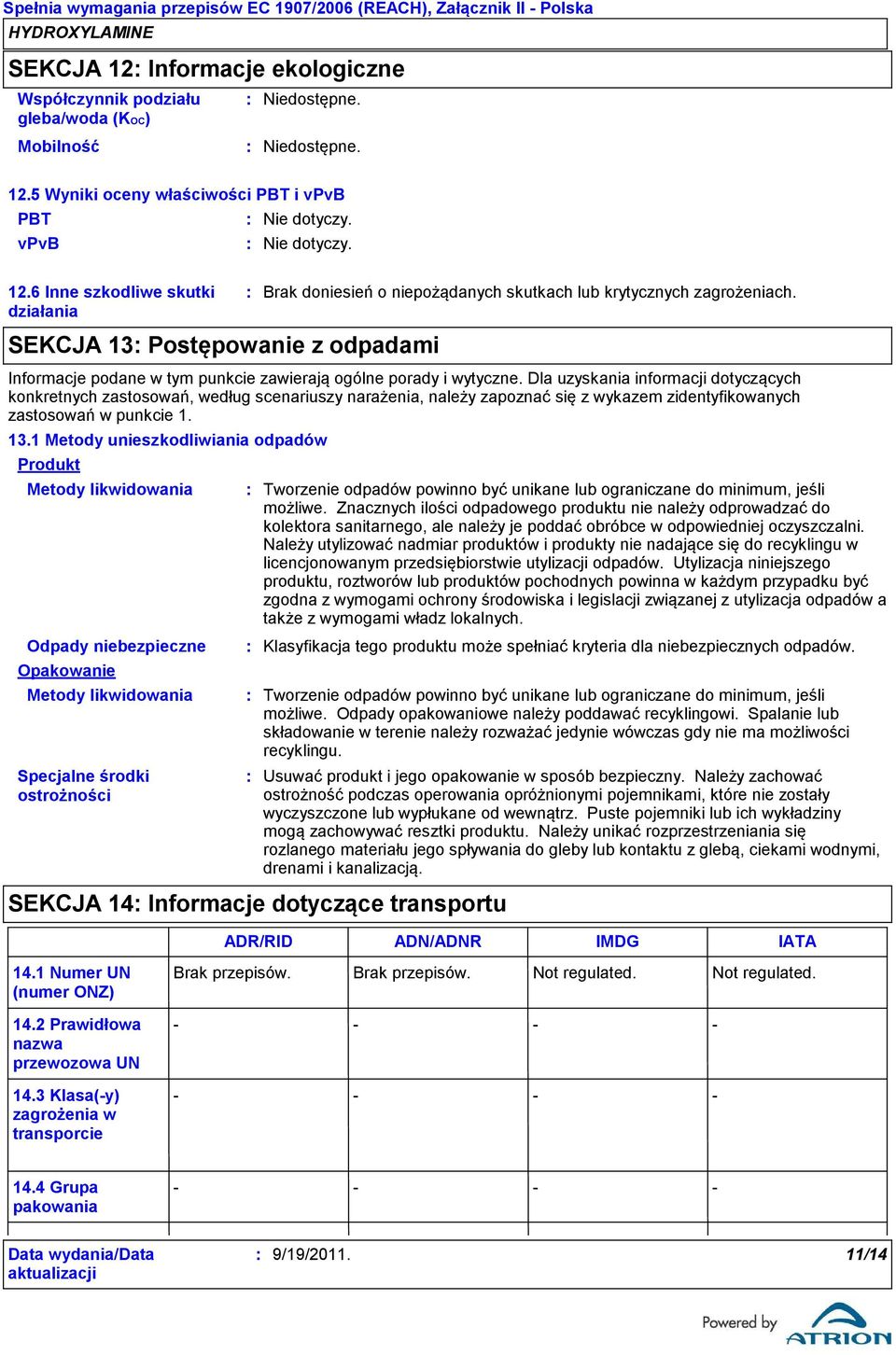 Dla uzyskania informacji dotyczących konkretnych zastosowań, według scenariuszy narażenia, należy zapoznać się z wykazem zidentyfikowanych zastosowań w punkcie 1. 13.