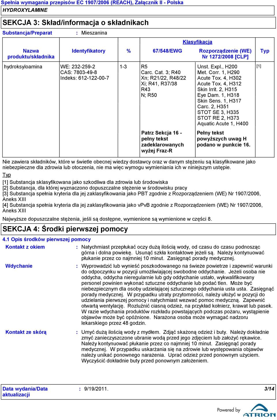 3; R40 Xn; R21/22, R48/22 Xi; R41, R37/38 R43 N; R50 Patrz Sekcja 16 pełny tekst zadeklarowanych wyżej FrazR Nie zawiera składników, które w świetle obecnej wiedzy dostawcy oraz w danym stężeniu są