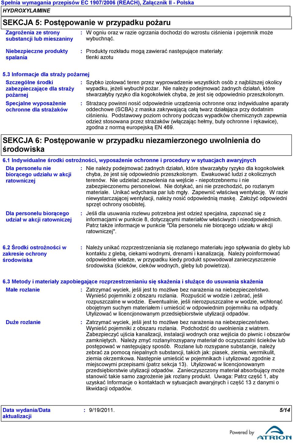 3 Informacje dla straży pożarnej Szczególne środki zabezpieczające dla straży pożarnej Specjalne wyposażenie ochronne dla strażaków Szybko izolować teren przez wyprowadzenie wszystkich osób z