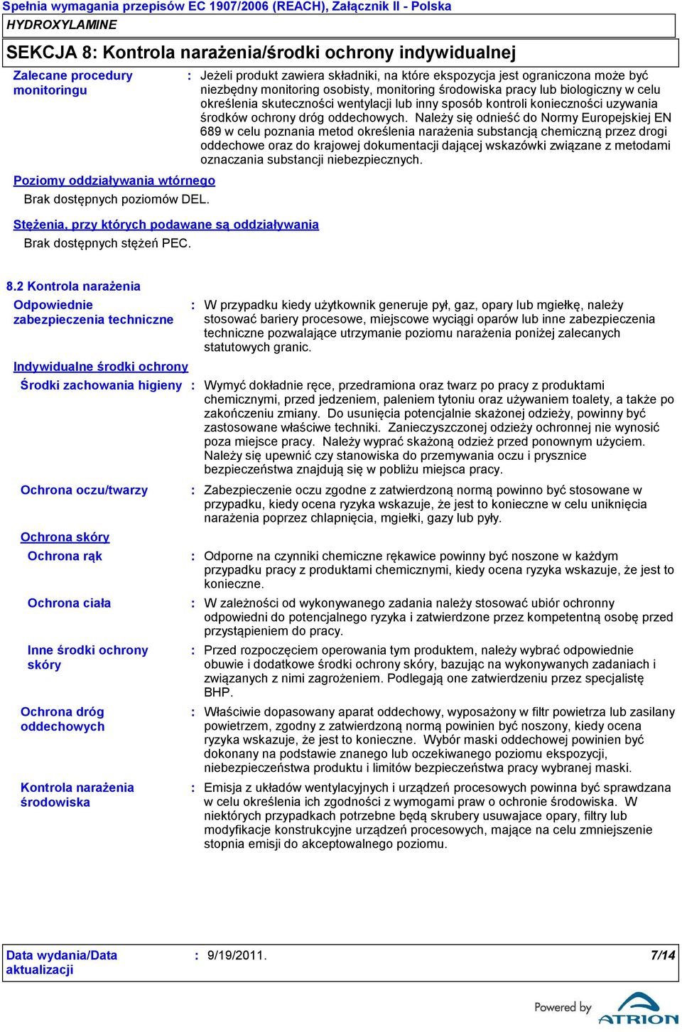 Jeżeli produkt zawiera składniki, na które ekspozycja jest ograniczona może być niezbędny monitoring osobisty, monitoring środowiska pracy lub biologiczny w celu określenia skuteczności wentylacji