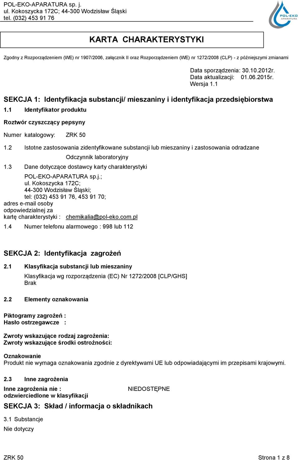 1 Identyfikator produktu Roztwór czyszczący pepsyny Numer katalogowy: ZRK 50 1.2 Istotne zastosowania zidentyfikowane substancji lub mieszaniny i zastosowania odradzane Odczynnik laboratoryjny 1.