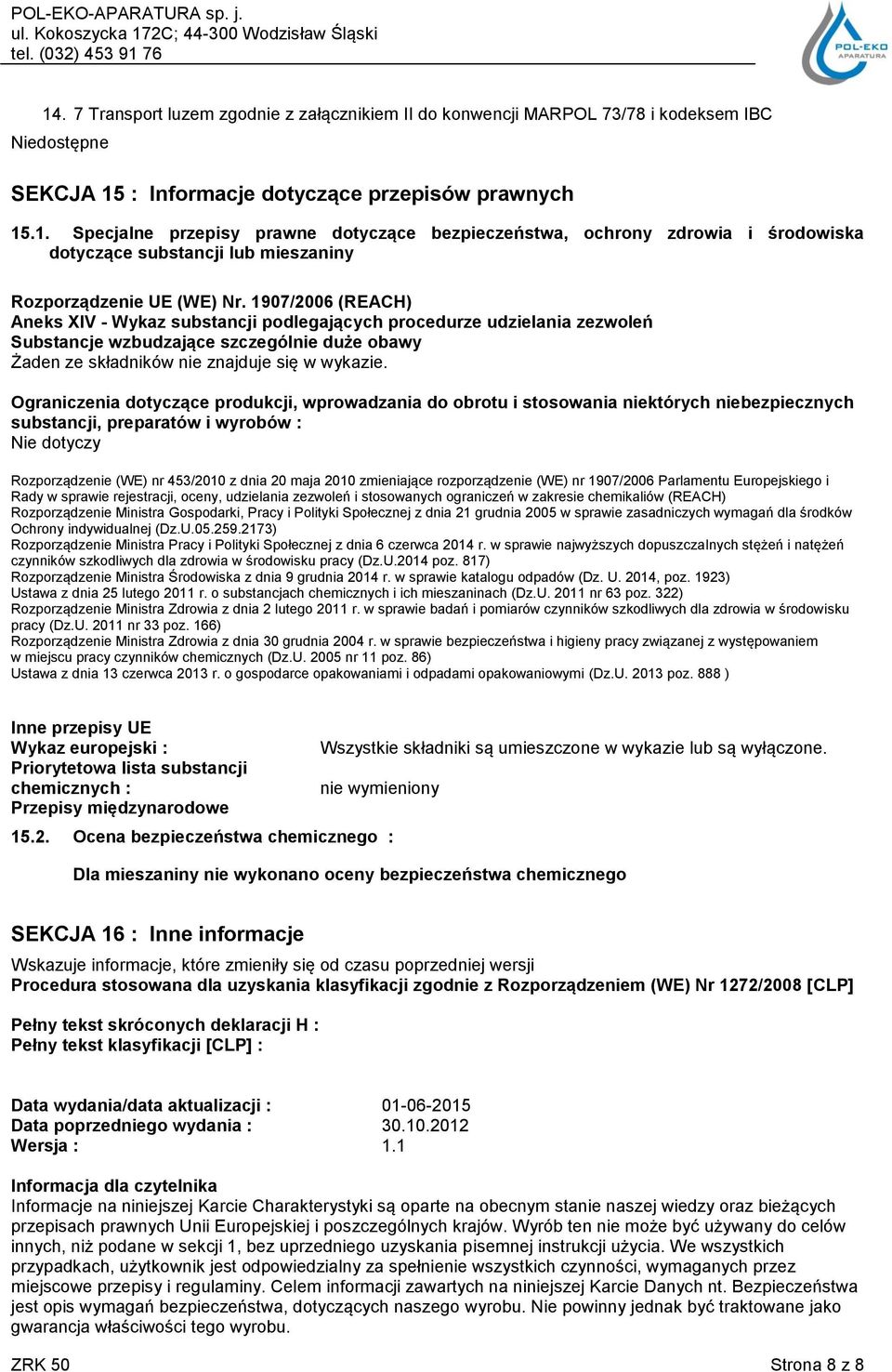 Ograniczenia dotyczące produkcji, wprowadzania do obrotu i stosowania niektórych niebezpiecznych substancji, preparatów i wyrobów : Nie dotyczy Rozporządzenie (WE) nr 453/2010 z dnia 20 maja 2010