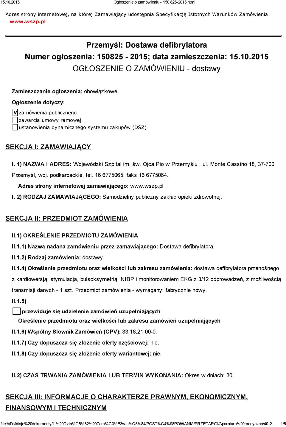 Ogłoszenie dotyczy: V zamówienia publicznego zawarcia umowy ramowej ustanowienia dynamicznego systemu zakupów (DSZ) SEKCJA I: ZAMAWIAJĄCY I. 1) NAZWA I ADRES: Wojewódzki Szpital im. św.